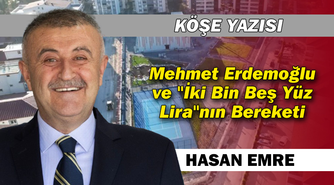 Mehmet Erdemoğlu ve ”İki Bin Beş Yüz Lira”nın Bereketi