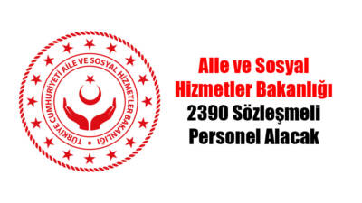 Aile ve Sosyal Hizmetler Bakanlığı, taşra teşkilatında istihdam edilmek üzere