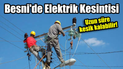 Besni'de bugün planlı elektrik kesintisi nedeniyle bazı bölgelerde dört saatlik