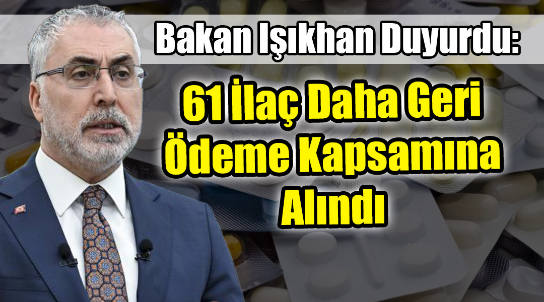 Bakan Işıkhan Duyurdu: 61 İlaç Daha Geri Ödeme Kapsamına Alındı