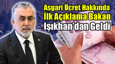 Asgari Ücret Hakkında İlk Açıklama Bakan Işıkhan’dan Geldi