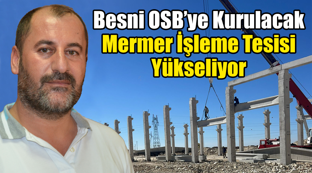 Besni’de yapımına başlanan Mermer