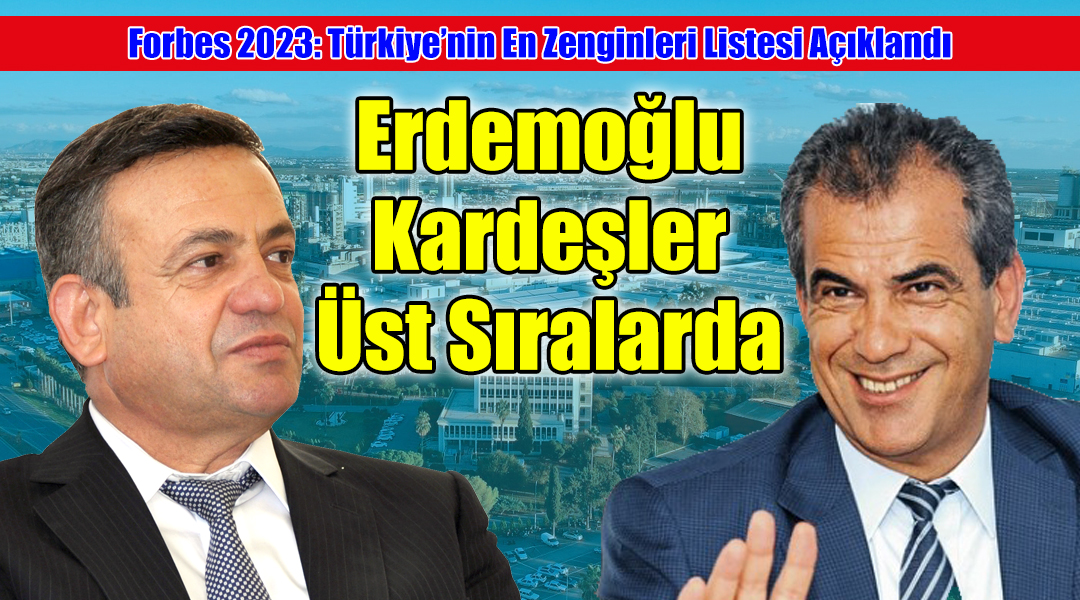 Forbes 2023: Türkiye’nin En Zenginleri Listesi Açıklandı: Erdemoğlu Kardeşler Üst Sıralarda