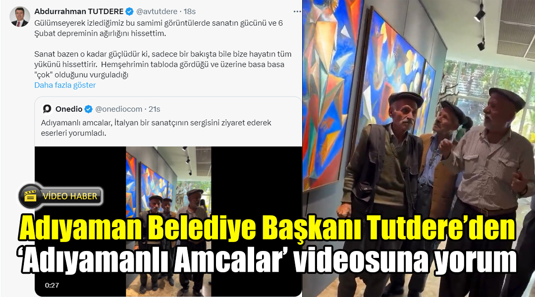 Adıyaman Belediye Başkanı Tutdere’den ‘Adıyamanlı Amcalar’ videosuna yorum