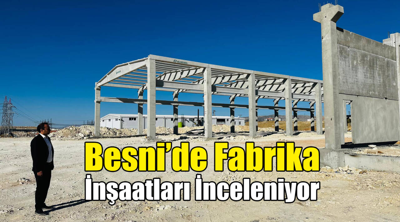 Besni’de Fabrika İnşaatları İnceleniyor