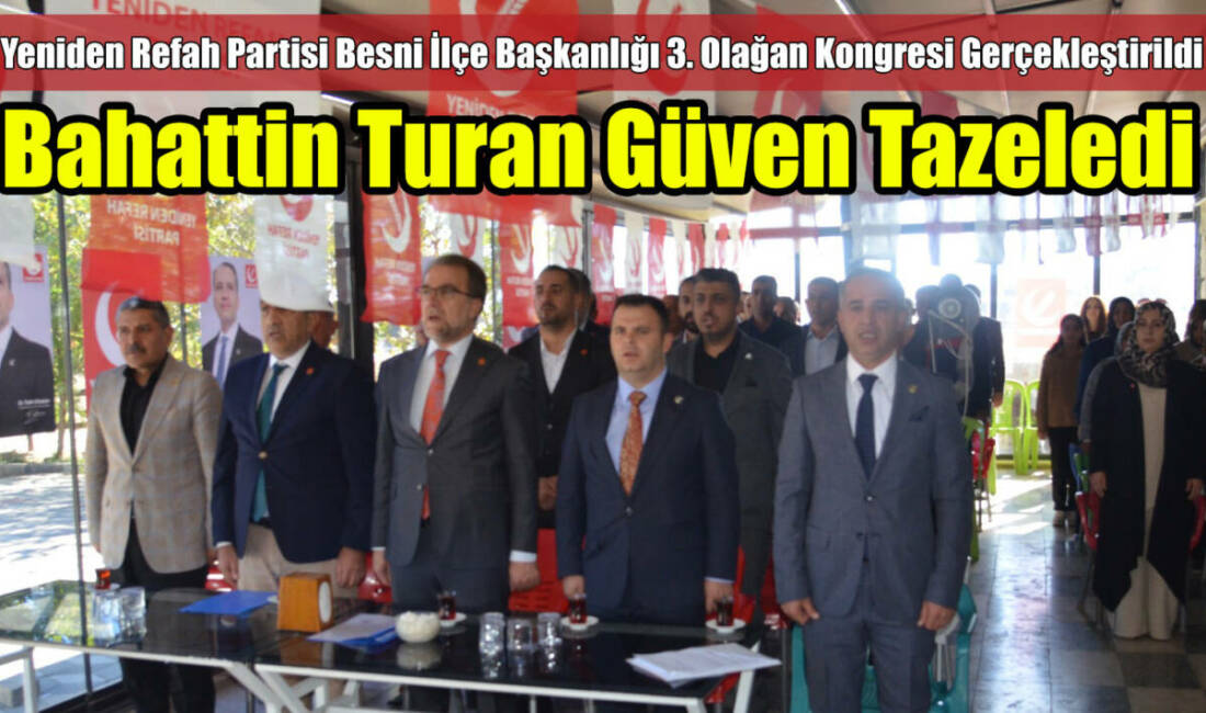 Yeniden Refah Partisi Besni İlçe Başkanlığı 3. Olağan Kongresi Gerçekleştirildi: Bahattin Turan güven tazeledi