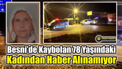 Besni’ye bağlı Sarıyaprak Köyünde kaybolan 78 yaşındaki Ayşe Fatma Kaya’dan