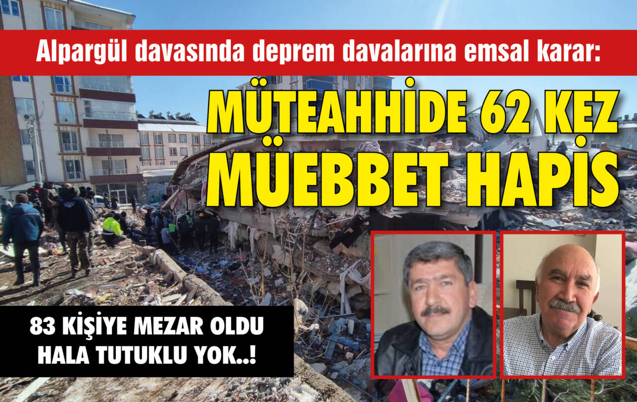 Alpargül davasında deprem davalarına emsal karar: MÜTEAHHİDE 62 KEZ MÜEBBET HAPİS