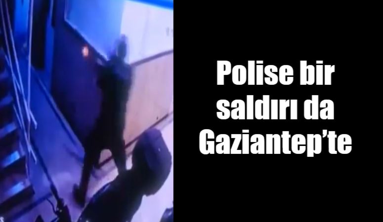 Polise bir saldırı da Gaziantep’te