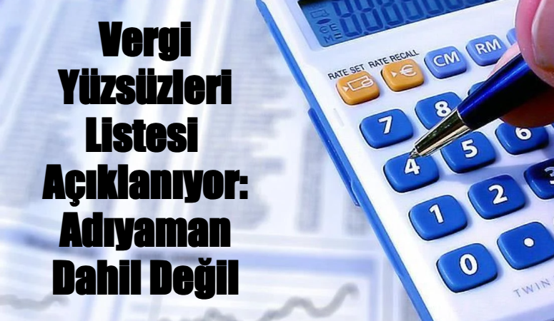 Vergi Yüzsüzleri Listesi Açıklanıyor: Adıyaman Dahil Değil