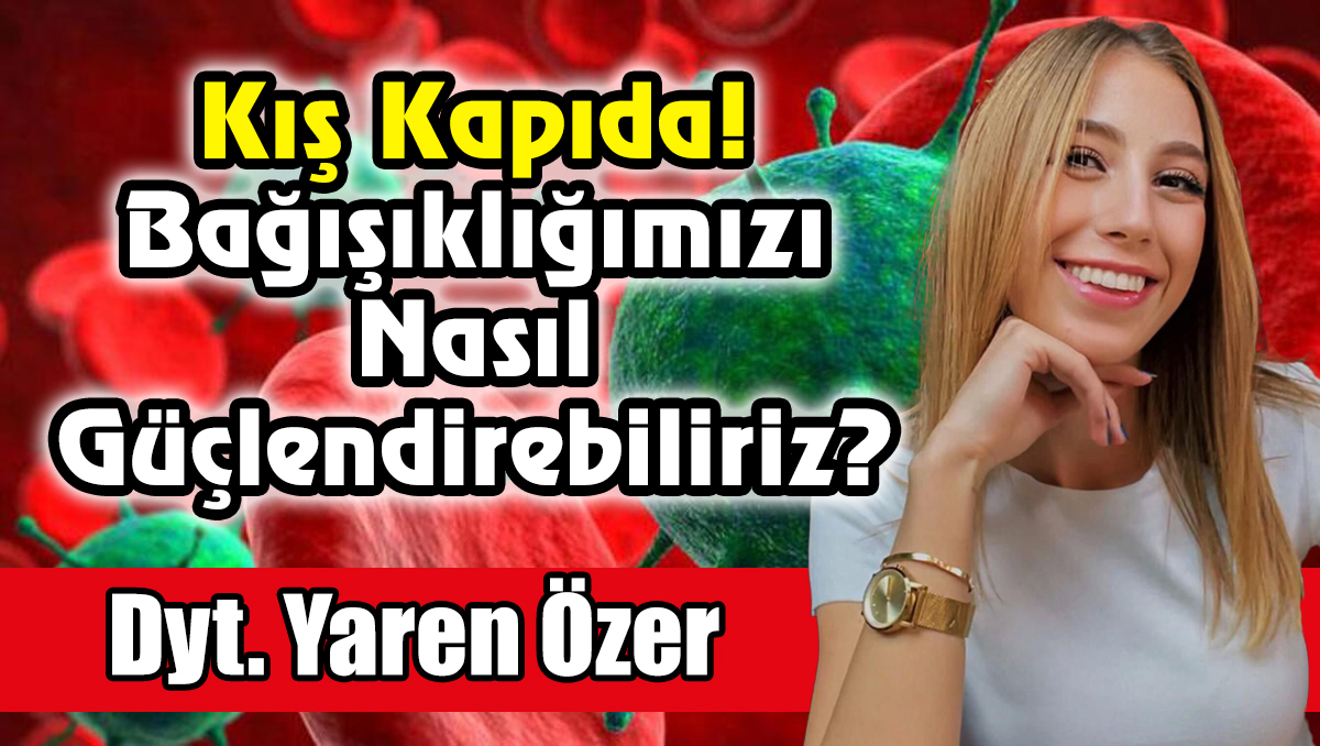 Kış Kapıda! Bağışıklığımızı Nasıl Güçlendirebiliriz?