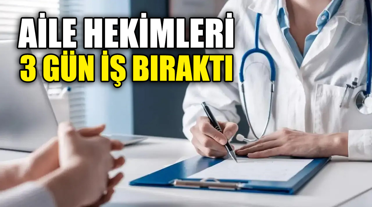 AİLE HEKİMLERİ 3 GÜN İŞ BIRAKTI