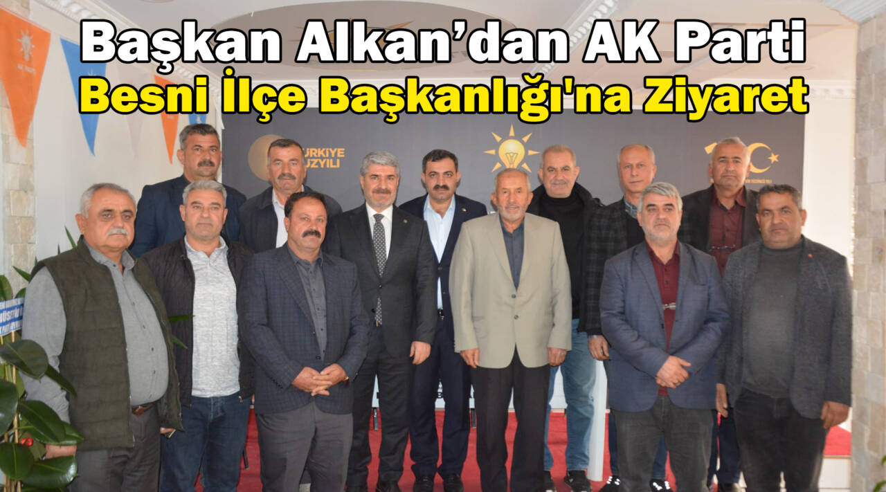 Başkan Alkan’dan AK Parti Besni İlçe Başkanlığı’na Ziyaret