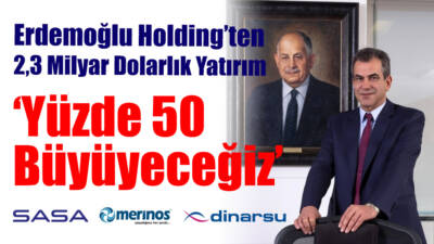 Erdemoğlu Holding’ten 2,3 Milyar Dolarlık Yatırım: ‘Yüzde 50 Büyüyeceğiz’