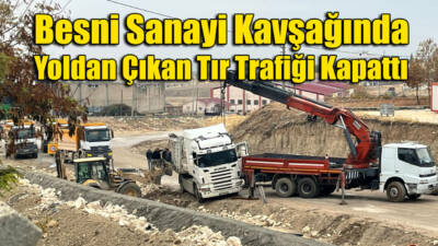 Besni'de Sanayi Kavşağı’nda makas atan 34 FUE 816 plakalı tır,