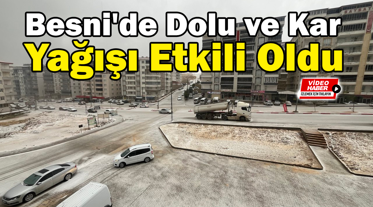 Besni’de Dolu ve Kar Yağışı Etkili Oldu