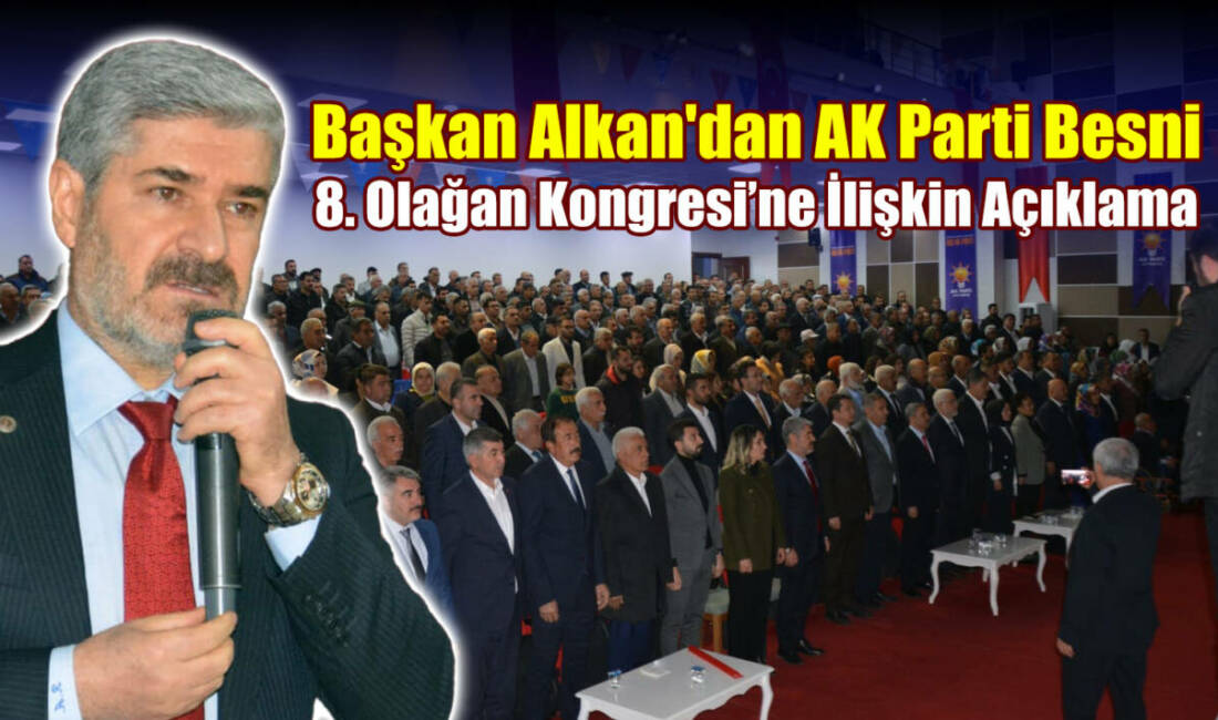 Başkan Alkan’dan AK Parti Besni 8. Olağan Kongresi’ne İlişkin Açıklama