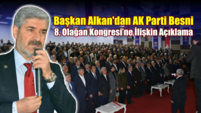 Besni Belediye Başkanı Reşit Alkan, bugün gerçekleştirilen AK Parti Besni