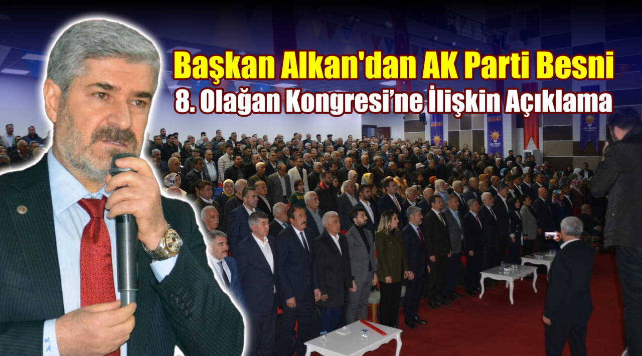 Besni Belediye Başkanı Reşit Alkan, bugün gerçekleştirilen AK Parti Besni