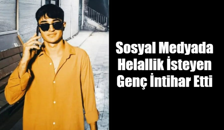 Sosyal Medyada Helallik İsteyen Genç İntihar Etti