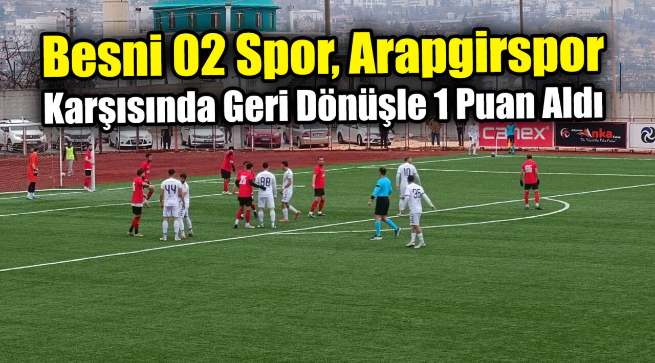 Besni 02 Spor, Arapgirspor Karşısında Geri Dönüşle 1 Puan Aldı