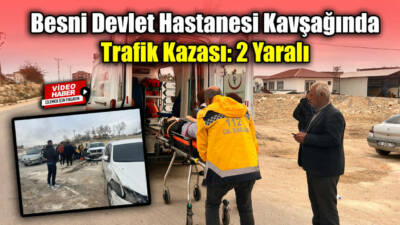 Besni Devlet Hastanesi kavşağında meydana gelen trafik kazasında 2 kişi