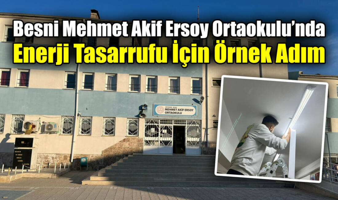 Besni Mehmet Akif Ersoy Ortaokulu’nda eskiyen 210 floresan lambanın led