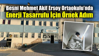 Besni Mehmet Akif Ersoy Ortaokulu’nda eskiyen 210 floresan lambanın led