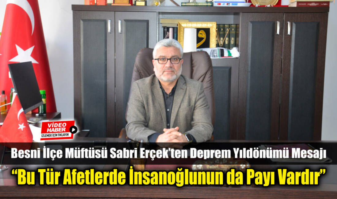 Besni İlçe Müftüsü Sabri Erçek, 6 Şubat depremlerinin yıldönümü dolayısıyla