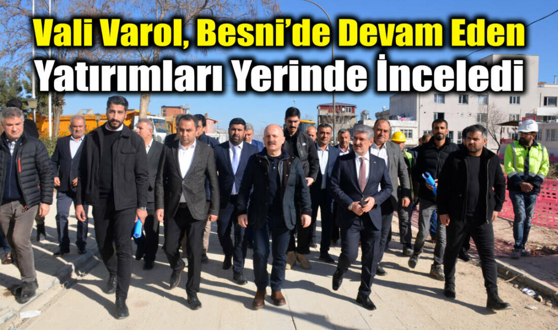 Adıyaman Valisi Dr. Osman Varol, Besni’ye gerçekleştirdiği ziyarette ilçede devam