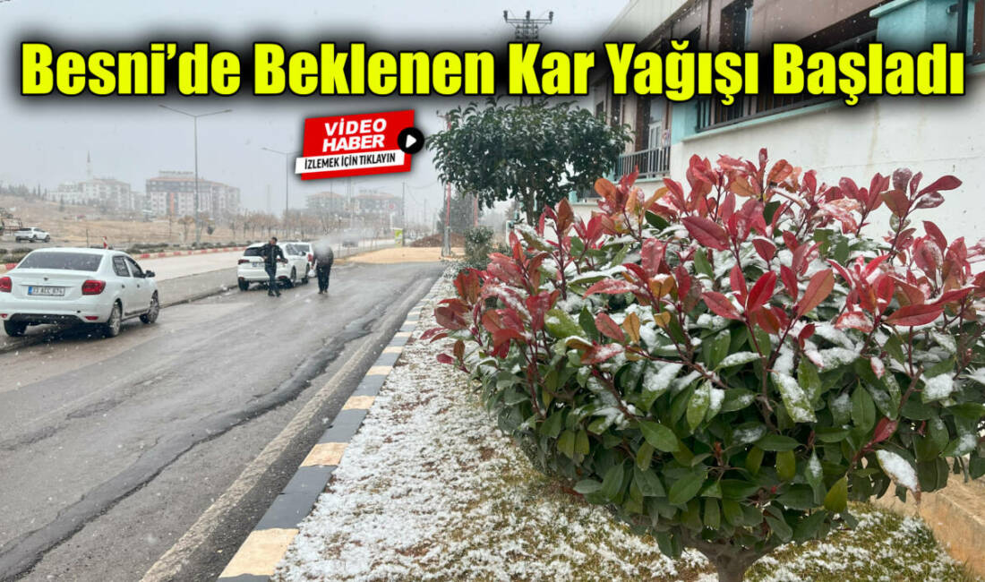 Besni’de uzun zamandır beklenen kar yağışı, sabah saatlerinde etkisini göstermeye