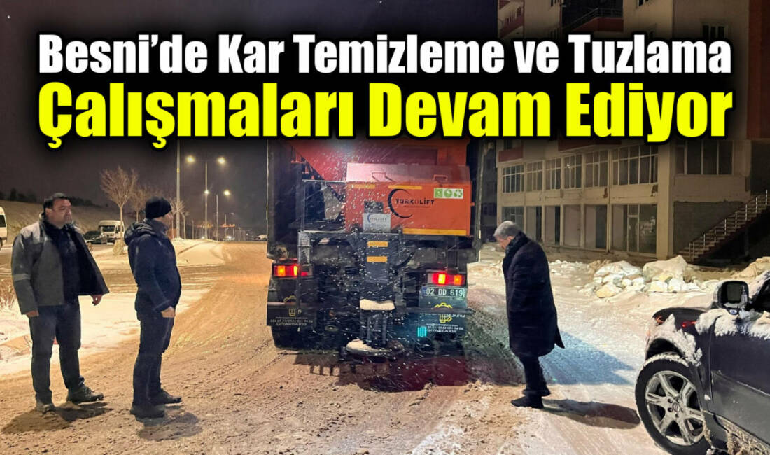 Besni’de zaman zaman etkili olan kar yağışı nedeniyle belediye ekipleri