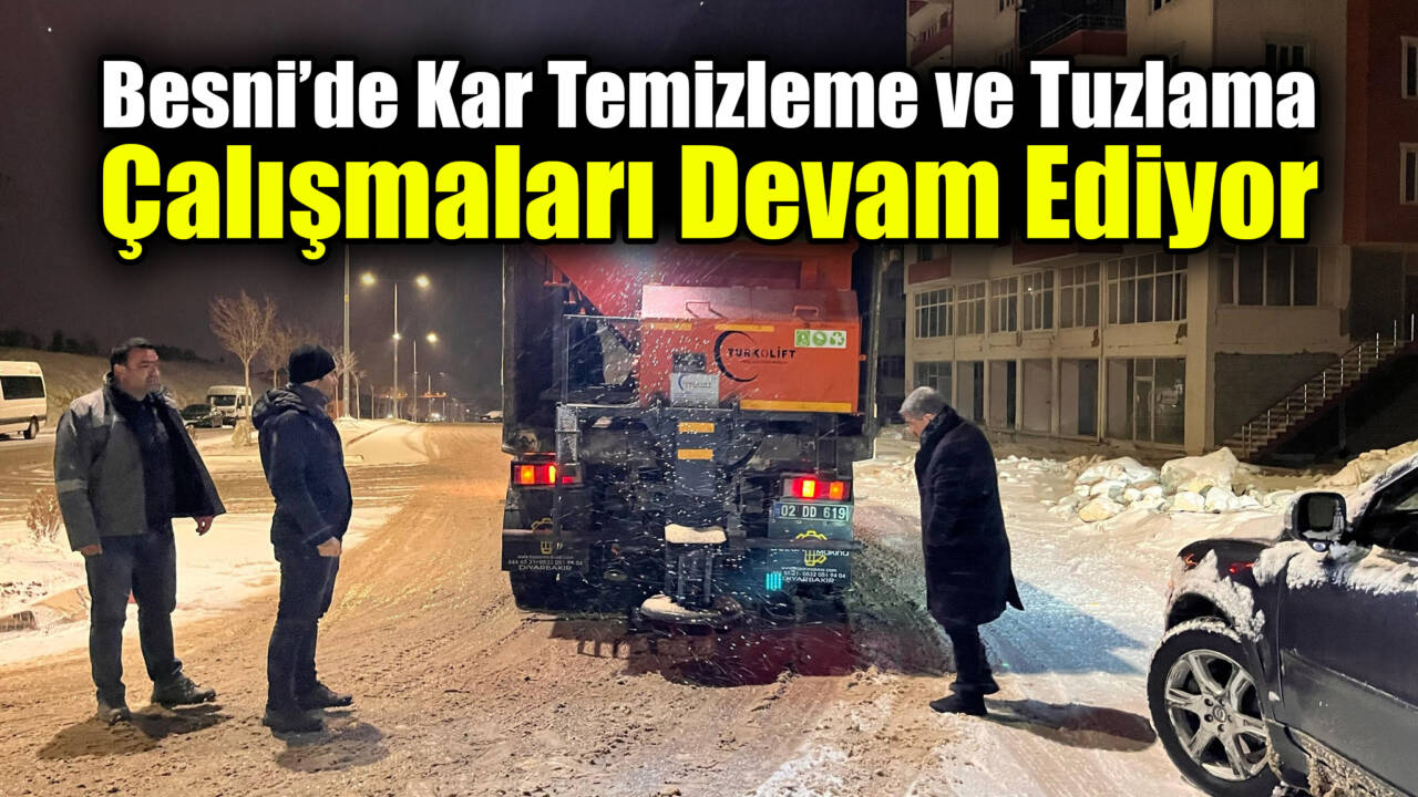 Besni’de zaman zaman etkili olan kar yağışı nedeniyle belediye ekipleri