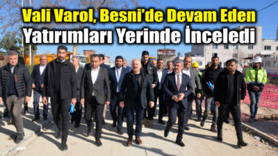 Adıyaman Valisi Dr. Osman Varol, Besni’ye gerçekleştirdiği ziyarette ilçede devam