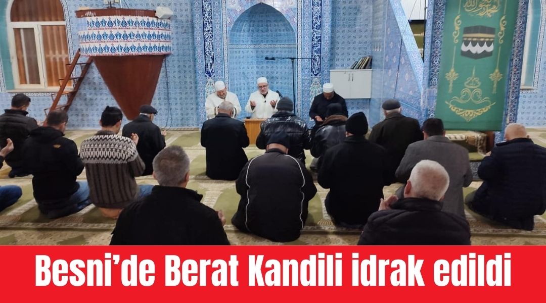 Ramazan-ı Şerif’in müjdecisi olarak kabul edilen Berat Kandili, Besni’de dualarla