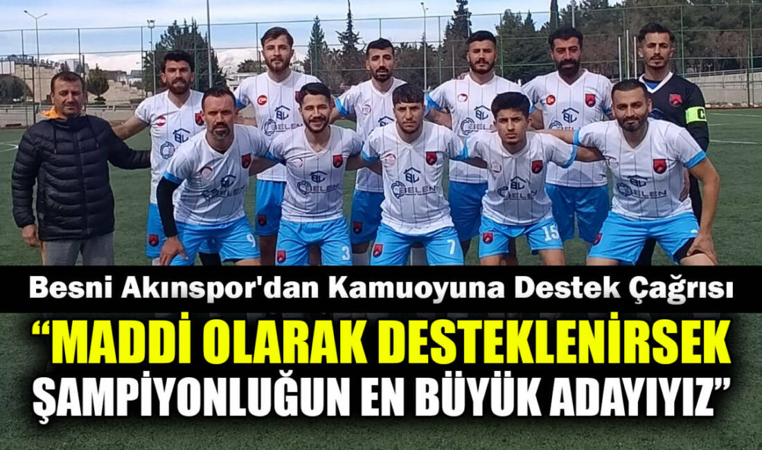 Besni Akınspor Yönetimi, sezon başından bu yana kısıtlı imkanlarla mücadele