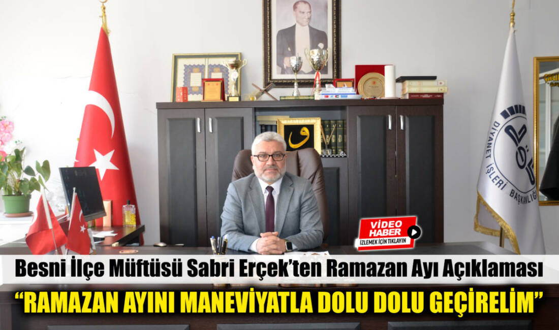 Besni İlçe Müftüsü Sabri Erçek, yaklaşan Ramazan ayı ile ilgili