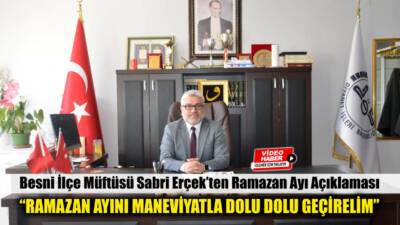 Besni İlçe Müftüsü Sabri Erçek, yaklaşan Ramazan ayı ile ilgili