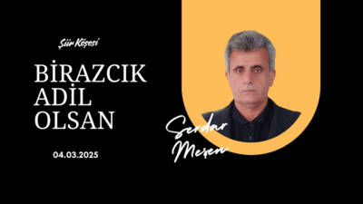 BİRAZCIK ADİL OLSAN