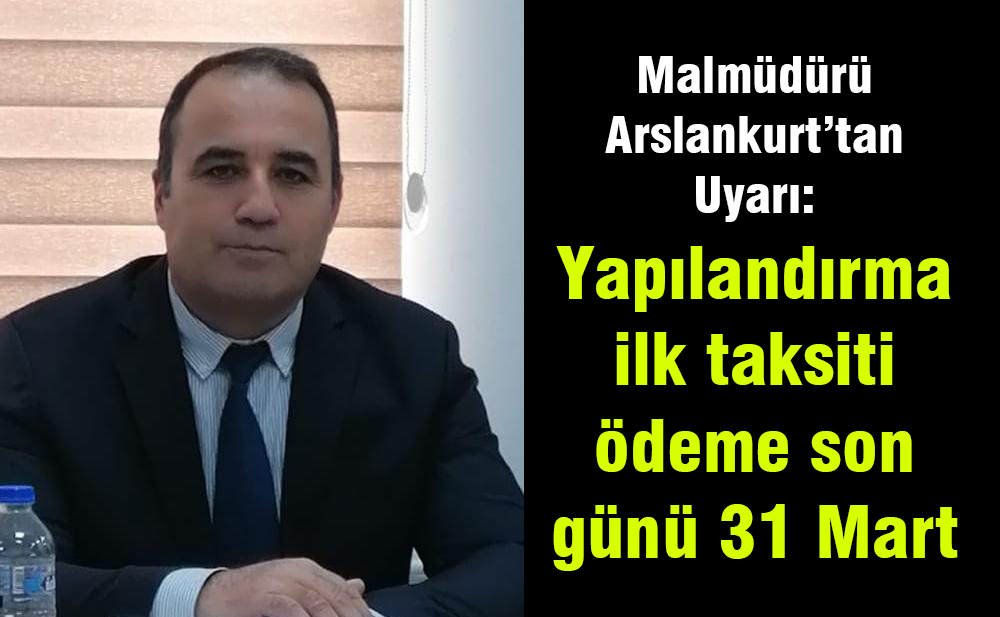 Besni İlçe Malmüdürü İbrahim ASLANKURT 7440 sayılı kanun kapsamında borçlarını