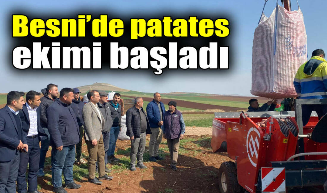 Besni’de 2025 yılı patates ekim sezonu başladı. Tarımsal üretimin önemli