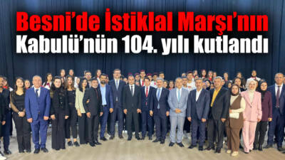 Besni’de, 12 Mart İstiklal Marşı’nın Kabulü ve Mehmet Akif Ersoy’u