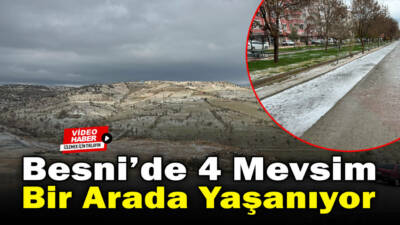 Besni’de hava durumu adeta dört mevsimi bir arada yaşatıyor. Sabah