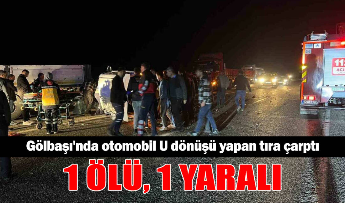 Adıyaman’ın Gölbaşı ilçesinde bir otomobilin U dönüşü yapmaya çalışan tıra