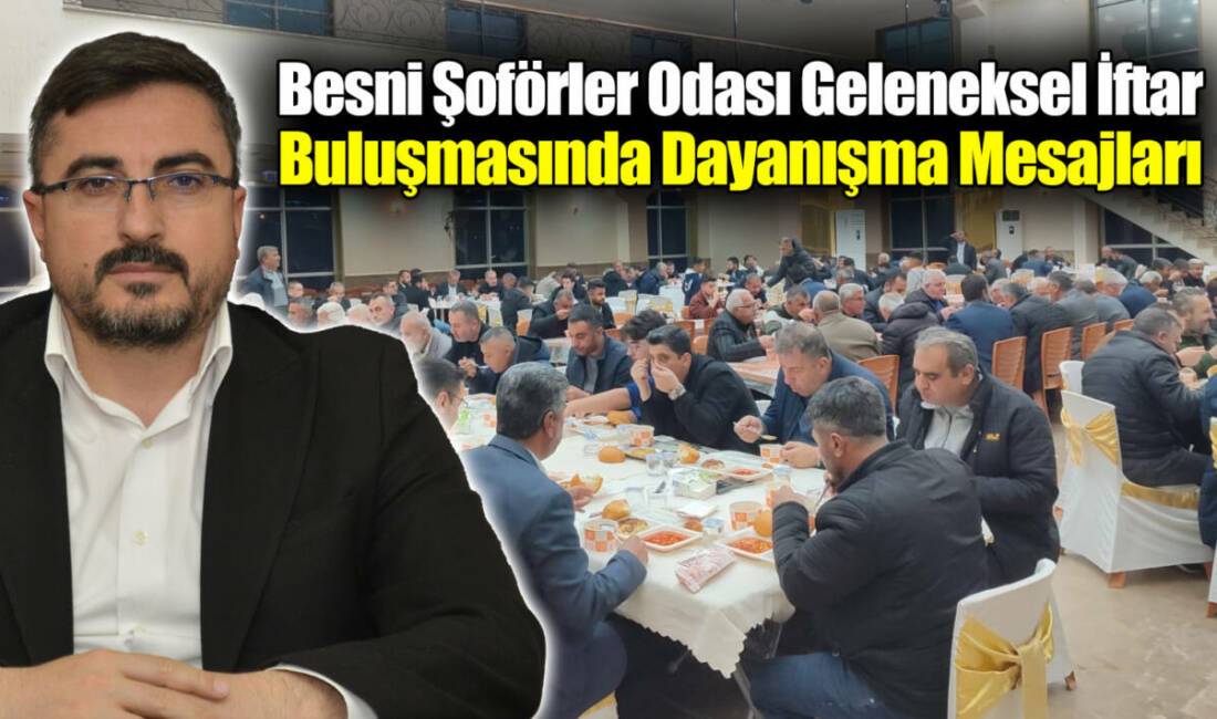 Besni Şoförler ve Otomobilciler Odası tarafından düzenlenen geleneksel iftar buluşması,