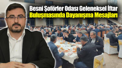 Besni Şoförler ve Otomobilciler Odası tarafından düzenlenen geleneksel iftar buluşması,