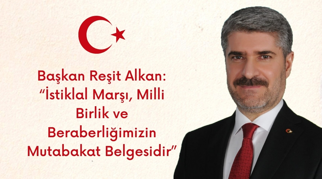 Besni Belediye Başkanı Reşit Alkan, 12 Mart İstiklal Marşımızın Kabulü