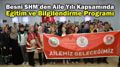 Besni Sosyal Hizmet Merkezi Müdürlüğü, Cumhurbaşkanlığınca 2025 yılının “Aile Yılı”