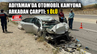 Adıyaman’da kamyona arkadan çarparak hurdaya dönen otomobilin sürücüsü hayatını kaybetti.