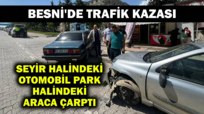 Besni'de meydana gelen trafik kazasında, seyir halindeki bir otomobil park